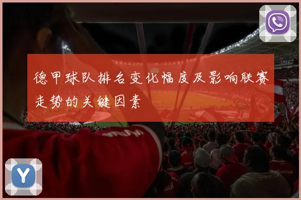 德甲球队排名变化幅度及影响联赛走势的关键因素